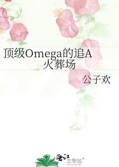顶级omega的追A火葬场公子欢笔趣阁