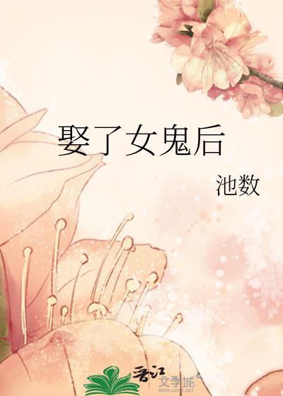 娶了女鬼后池数笔趣阁最新章节列表