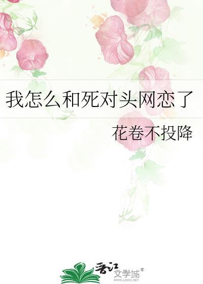 我和死对头网恋了全文免费阅读