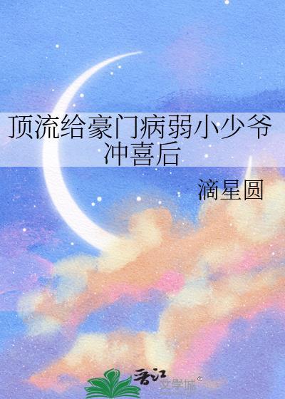 顶流给豪门病弱小少爷冲喜后by滴星圆