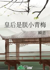 皇后是朕小青梅by瞬息番外