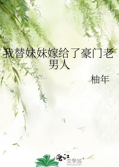 我替妹妹嫁给了豪门老男人