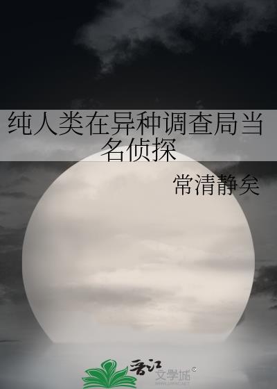 纯人类在异种调查局当名侦探