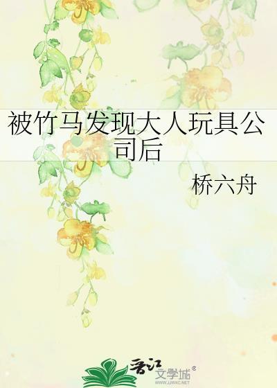 被竹马发现大人玩具公司后